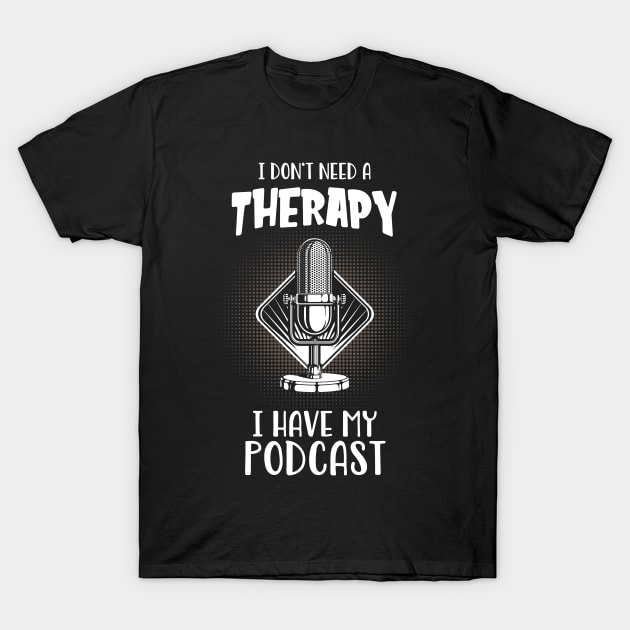 Podcast I Do Not Need Therapy Podcaster Fun T-Shirt by Foxxy Merch